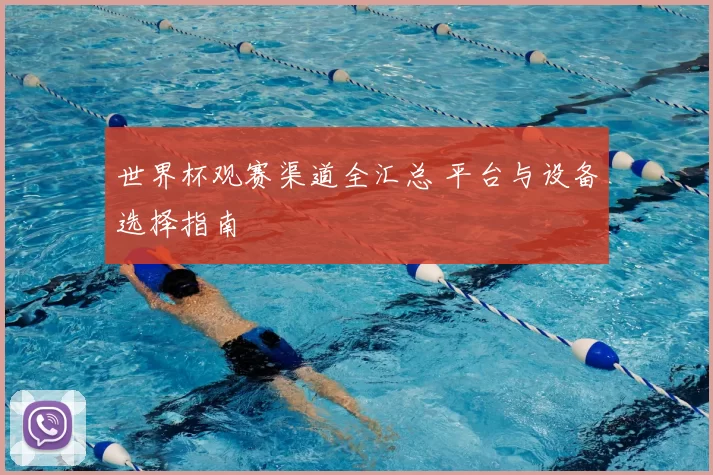 世界杯观赛渠道全汇总 平台与设备选择指南