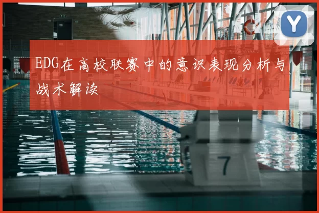 EDG在高校联赛中的意识表现分析与战术解读