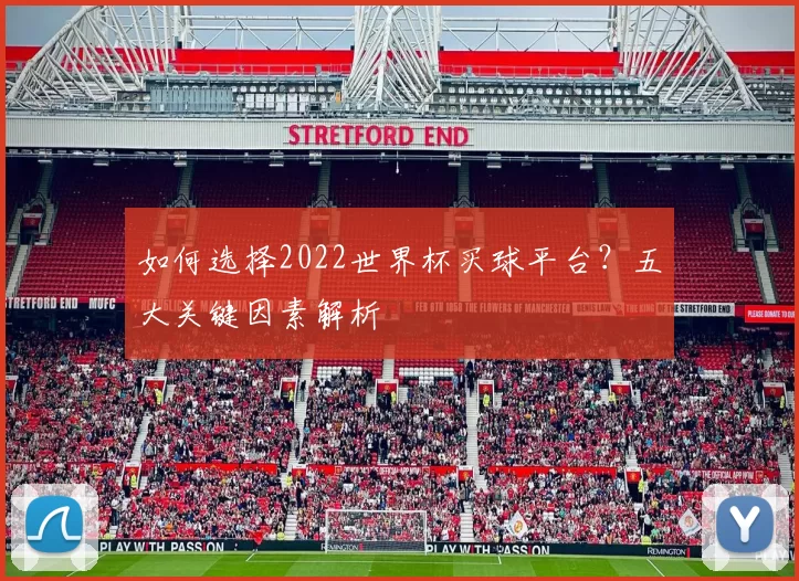 如何选择2022世界杯买球平台？五大关键因素解析