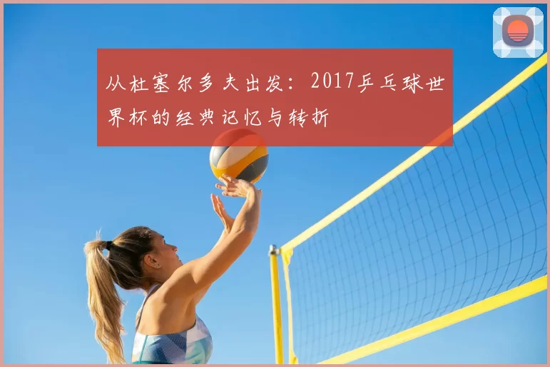 从杜塞尔多夫出发：2017乒乓球世界杯的经典记忆与转折