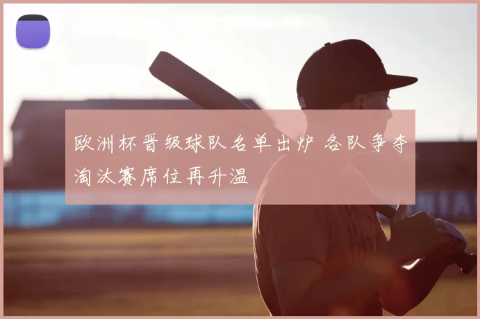 欧洲杯晋级球队名单出炉 各队争夺淘汰赛席位再升温
