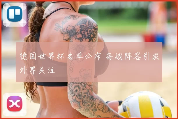 德国世界杯名单公布 备战阵容引发外界关注