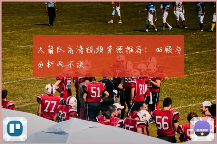 火箭队高清视频资源推荐：回顾与分析两不误
